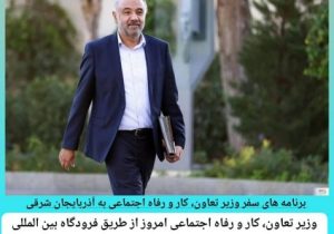 برنامه های سفر وزیر تعاون، کار و رفاه اجتماعی به آذربایجان شرقی