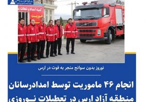 انجام ۴۶ ماموریت آتش‌نشانی، خدماتی و امدادی توسط آتش‌نشانان و امدادگران سازمان منطقه آزاد ارس در ایام تعطیلات نوروز