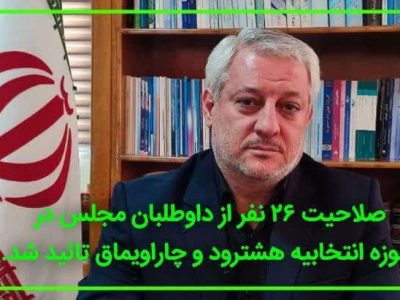 تایید صلاحیت ۲۶ نفر از داوطلبان مجلس در حوزه انتخابیه هشترود و چاراویماق