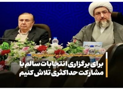 فضای انتخابات باید سالم و رقابتی بوده و هدف اصلی کمک به مشارکت حداکثری باشد